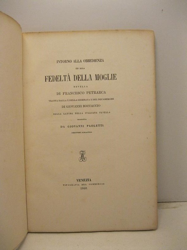 Per le nozze Giuriati - Bigaglia. Intorno alla obbedienza ed alla fedeltà della moglie. Novella di Francesco Petrarca tratta dalla X della giornata X del Decamerone di G. Boccaccio dalla latina nella italiana favella tradotta...